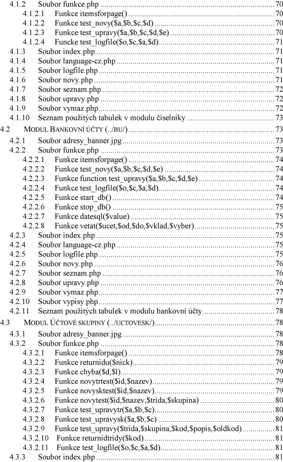 php...72 4.1.10 Seznam použitých tabulek v modulu číselníky...73 4.2 MODUL BANKOVNÍ ÚČTY (../BU/)...73 4.2.1 Soubor adresy_banner.jpg...73 4.2.2 Soubor funkce.php...73 4.2.2.1 Funkce itemsforpage().