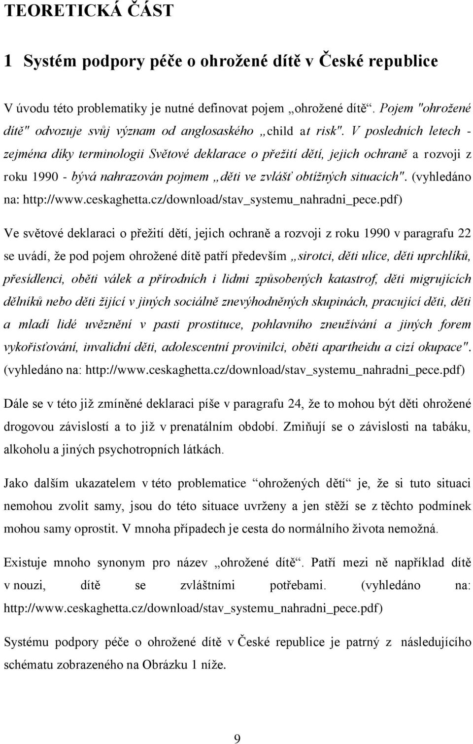 V posledních letech - zejména díky terminologii Světové deklarace o přežití dětí, jejich ochraně a rozvoji z roku 1990 - bývá nahrazován pojmem děti ve zvlášť obtížných situacích".