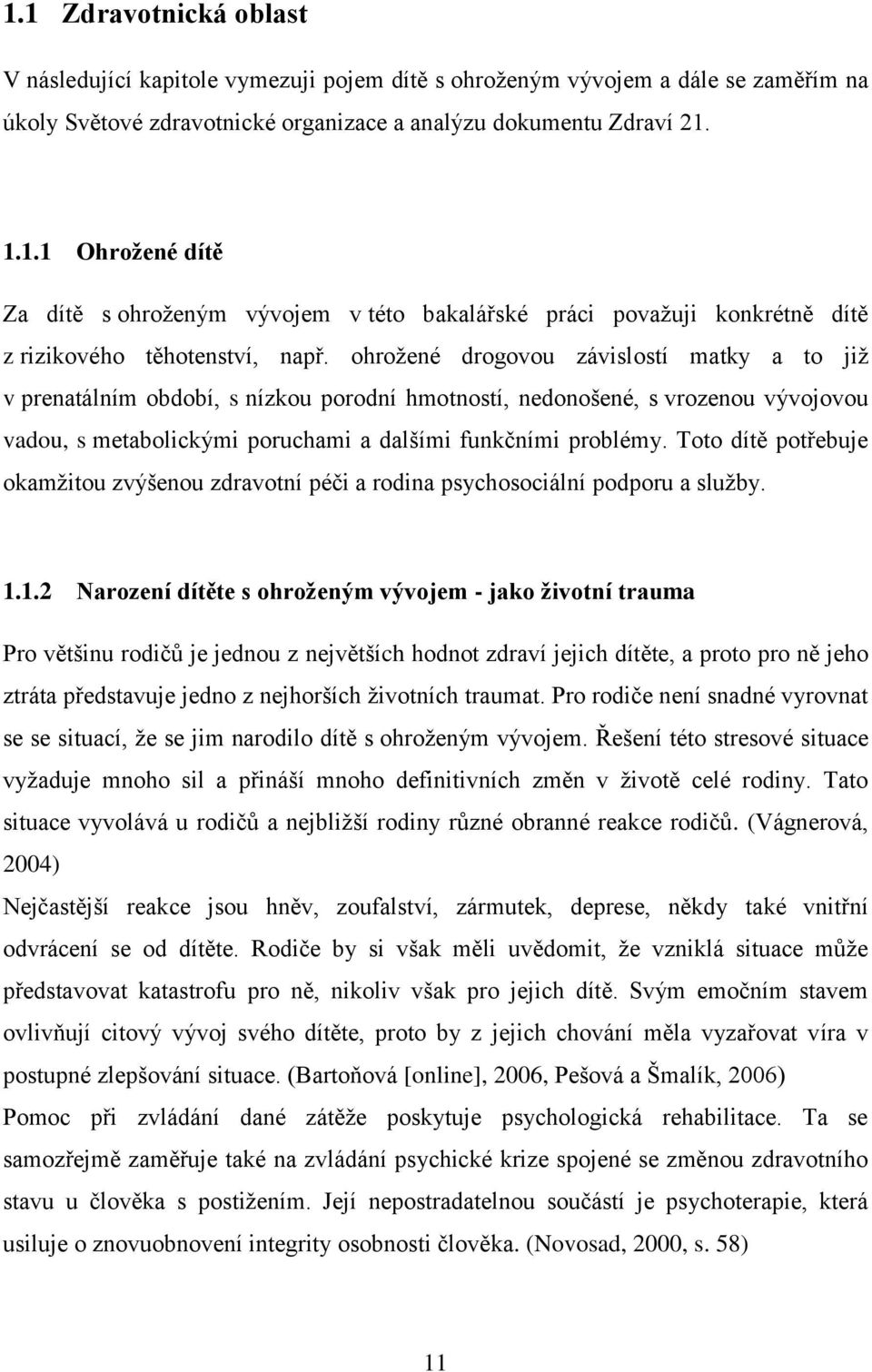 Toto dítě potřebuje okamžitou zvýšenou zdravotní péči a rodina psychosociální podporu a služby. 1.