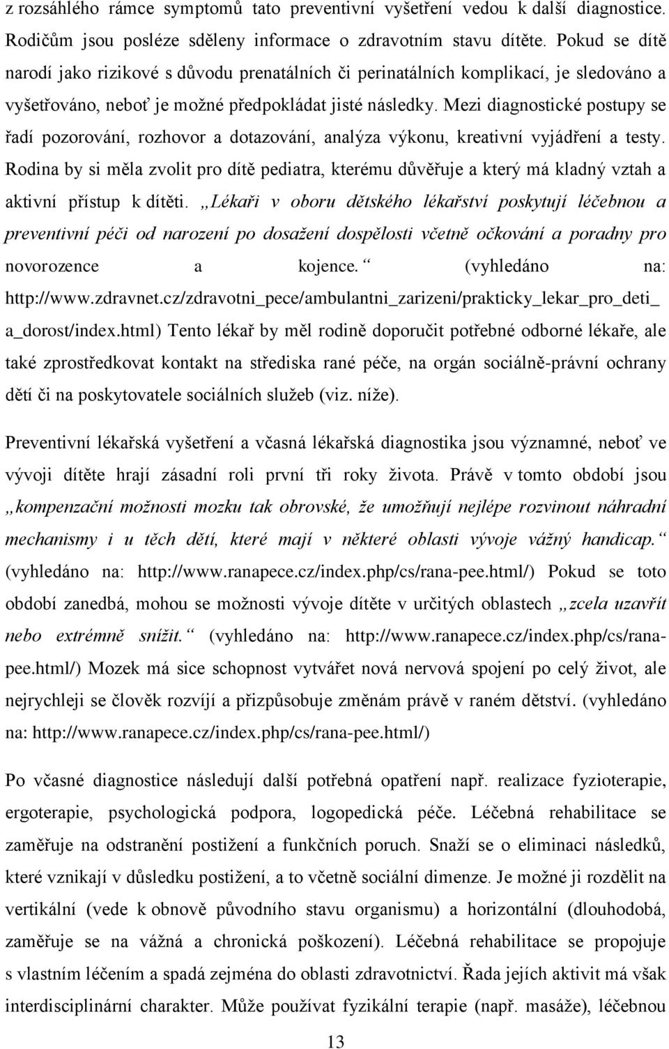 Mezi diagnostické postupy se řadí pozorování, rozhovor a dotazování, analýza výkonu, kreativní vyjádření a testy.