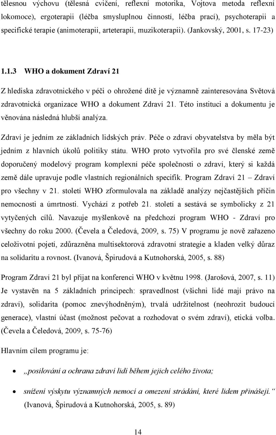 s. 17-23) 1.1.3 WHO a dokument Zdraví 21 Z hlediska zdravotnického v péči o ohrožené dítě je významně zainteresována Světová zdravotnická organizace WHO a dokument Zdraví 21.