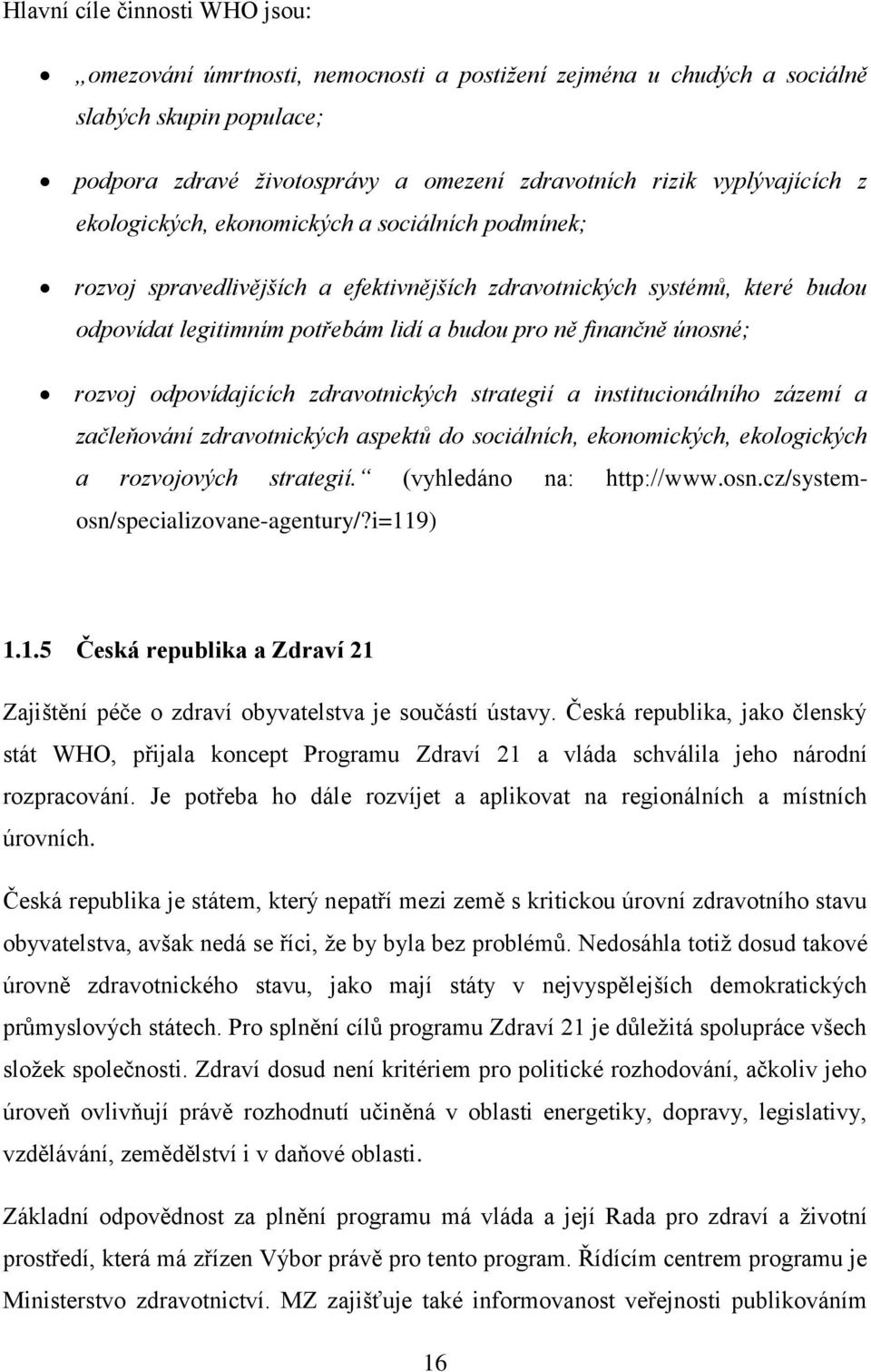 rozvoj odpovídajících zdravotnických strategií a institucionálního zázemí a začleňování zdravotnických aspektů do sociálních, ekonomických, ekologických a rozvojových strategií.