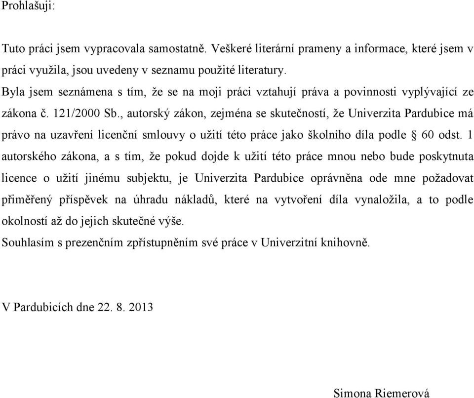 , autorský zákon, zejména se skutečností, že Univerzita Pardubice má právo na uzavření licenční smlouvy o užití této práce jako školního díla podle 60 odst.