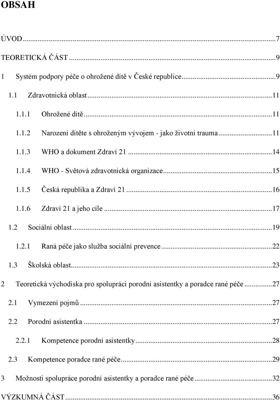 .. 22 1.3 Školská oblast... 23 2 Teoretická východiska pro spolupráci porodní asistentky a poradce rané péče... 27 2.1 Vymezení pojmů... 27 2.2 Porodní asistentka... 27 2.2.1 Kompetence porodní asistentky.