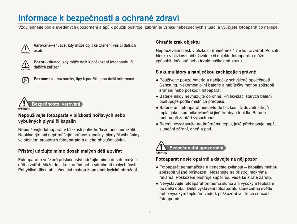 Bezpečnostní varování Nepoužívejte fotoaparát v blízkosti hořlavých nebo výbušných plynů či kapalin Nepoužívejte fotoaparát v blízkosti paliv, hořlavin ani chemikálií.