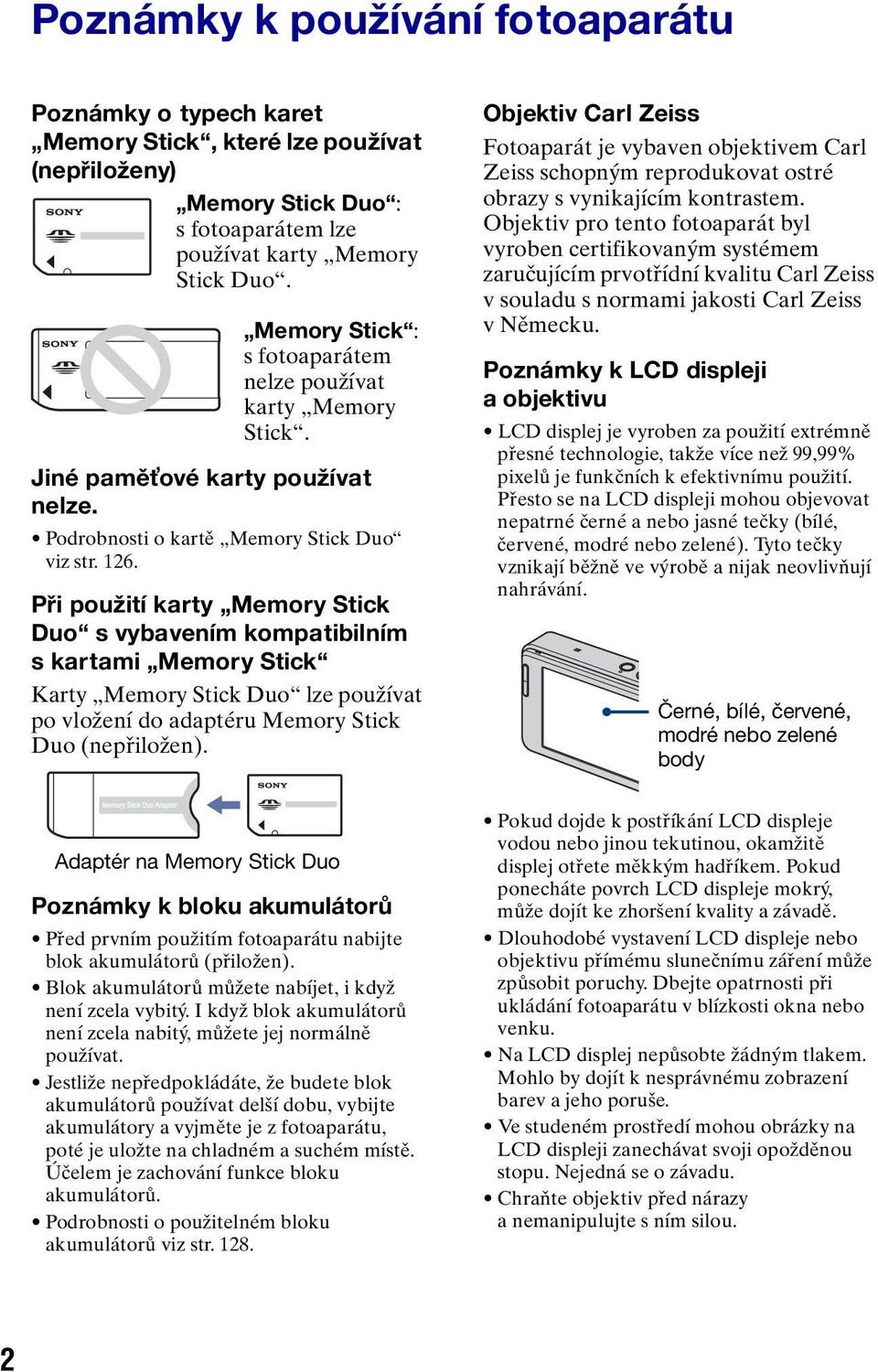 Při použití karty Memory Stick Duo s vybavením kompatibilním skartami Memory Stick Karty Memory Stick Duo lze používat po vložení do adaptéru Memory Stick Duo (nepřiložen).