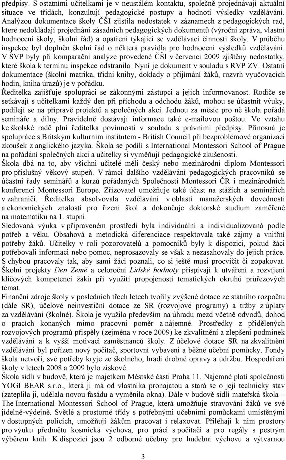 a opatření týkající se vzdělávací činnosti školy. V průběhu inspekce byl doplněn školní řád o některá pravidla pro hodnocení výsledků vzdělávání.