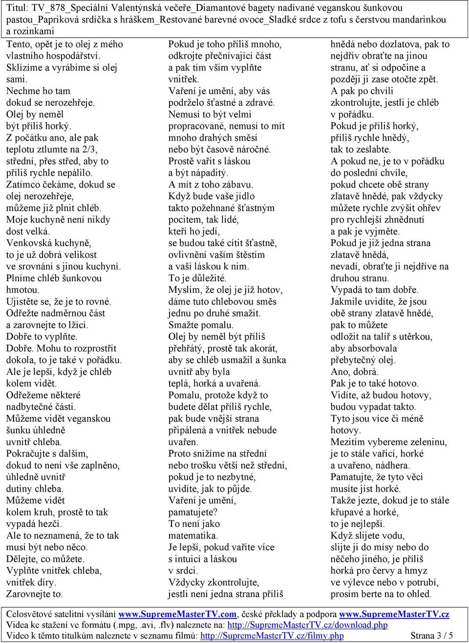 Nechme ho tam Vaření je umění, aby vás A pak po chvíli dokud se nerozehřeje. podrželo šťastné a zdravé. zkontrolujte, jestli je chléb Olej by neměl Nemusí to být velmi v pořádku. být příliš horký.