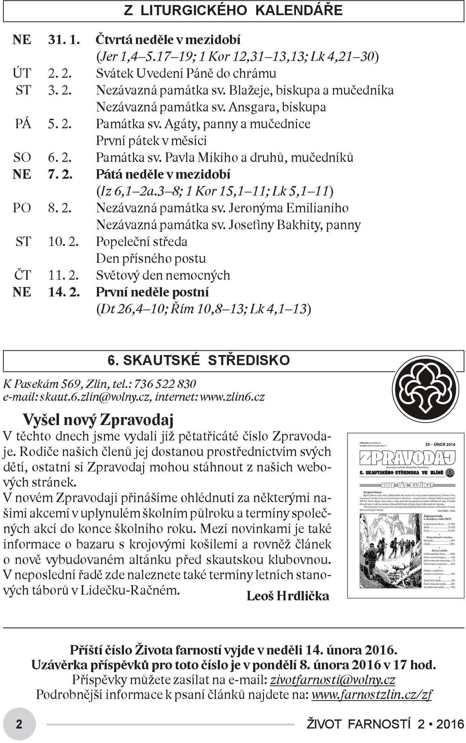 3 8; 1 Kor 15,1 11; Lk 5,1 11) PO 8. 2. Nezávazná památka sv. Jeronýma Emilianiho Nezávazná památka sv. Josefiny Bakhity, panny ST 10. 2. Popeleční středa Den přísného postu ČT 11. 2. Světový den nemocných NE 14.