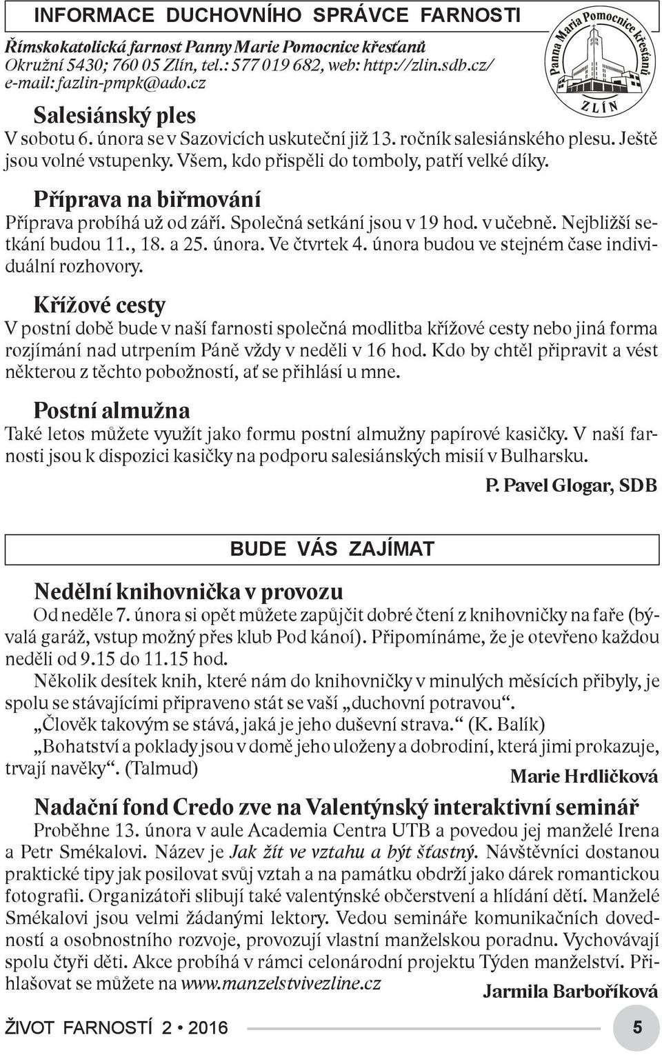 Příprava na biřmování Příprava probíhá už od září. Společná setkání jsou v 19 hod. v učebně. Nejbližší setkání budou 11., 18. a 25. února. Ve čtvrtek 4.