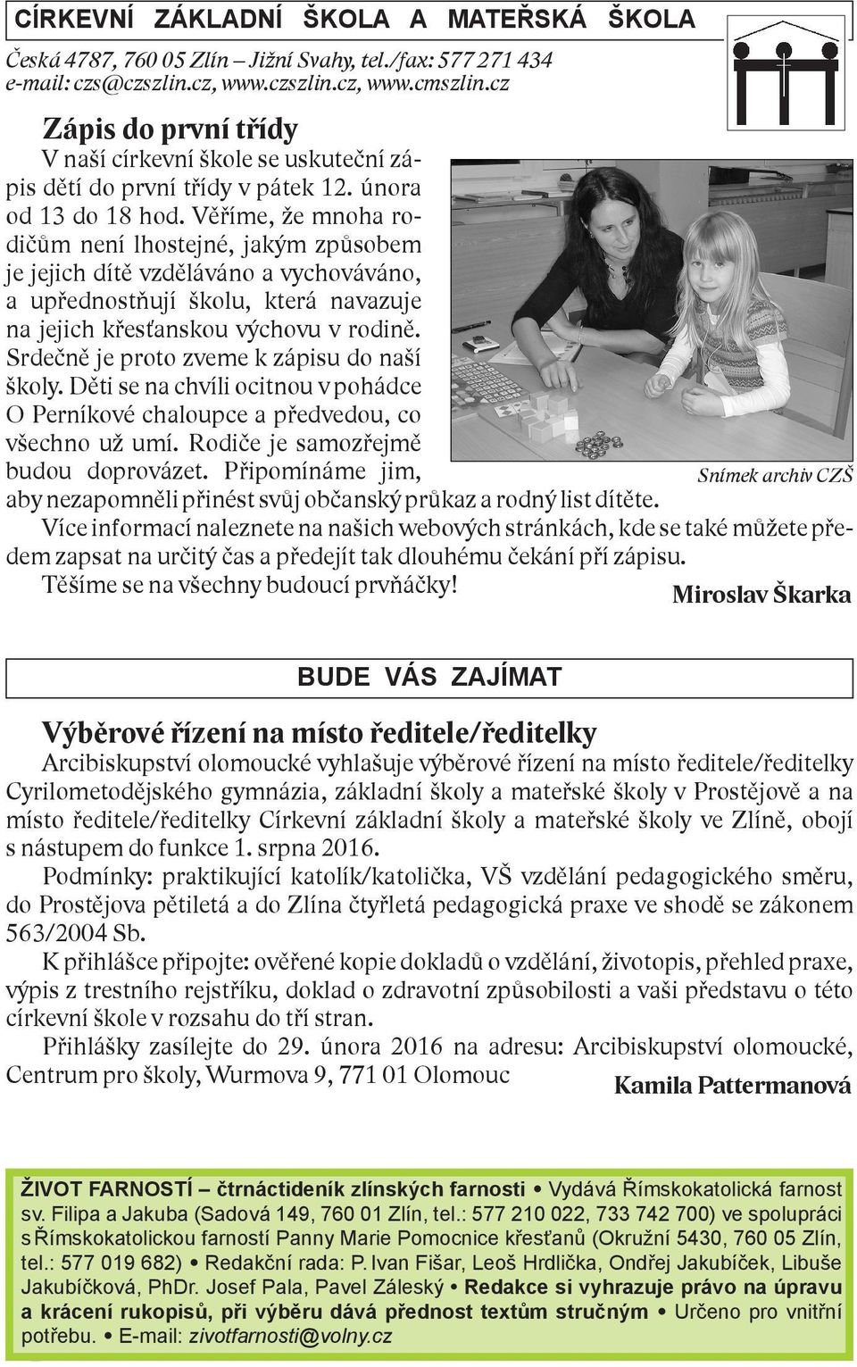 Věříme, že mnoha rodičům není lhostejné, jakým způsobem je jejich dítě vzděláváno a vychováváno, a upřednostňují školu, která navazuje na jejich křesťanskou výchovu v rodině.