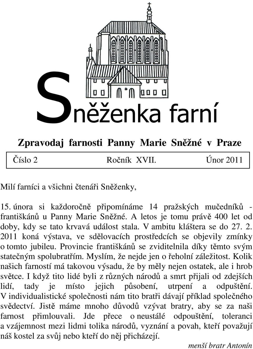 . 2. 2011 koná výstava, ve sdělovacích prostředcích se objevily zmínky o tomto jubileu. Provincie františkánů se zviditelnila díky těmto svým statečným spolubratřím.