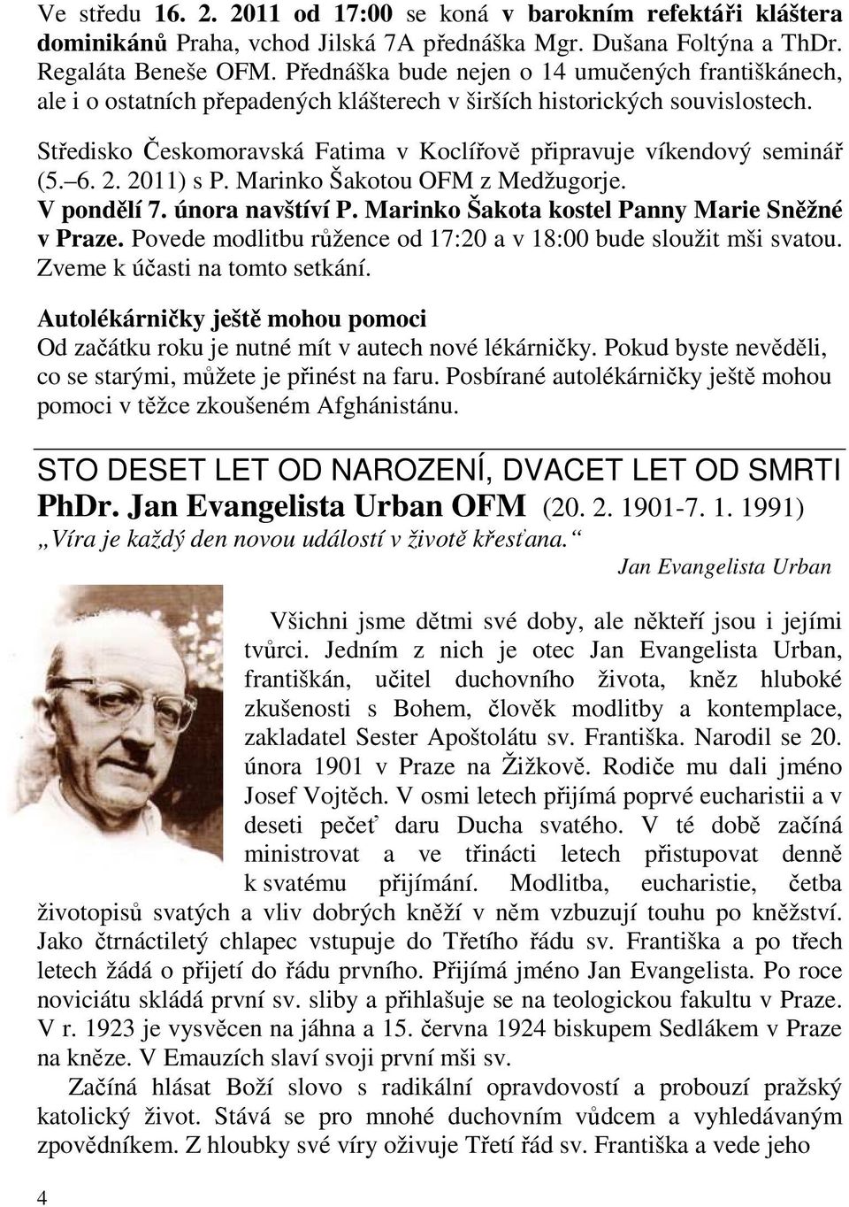 Středisko Českomoravská Fatima v Koclířově připravuje víkendový seminář (5. 6. 2. 2011) s P. Marinko Šakotou OFM z Medžugorje. V pondělí 7. února navštíví P.