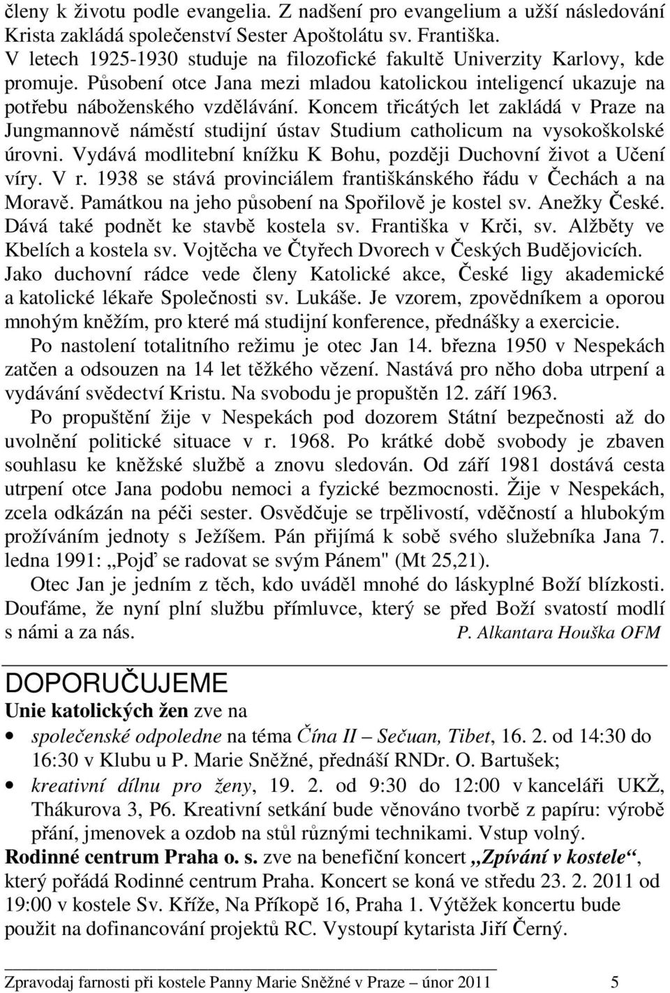 Koncem třicátých let zakládá v Praze na Jungmannově náměstí studijní ústav Studium catholicum na vysokoškolské úrovni. Vydává modlitební knížku K Bohu, později Duchovní život a Učení víry. V r.