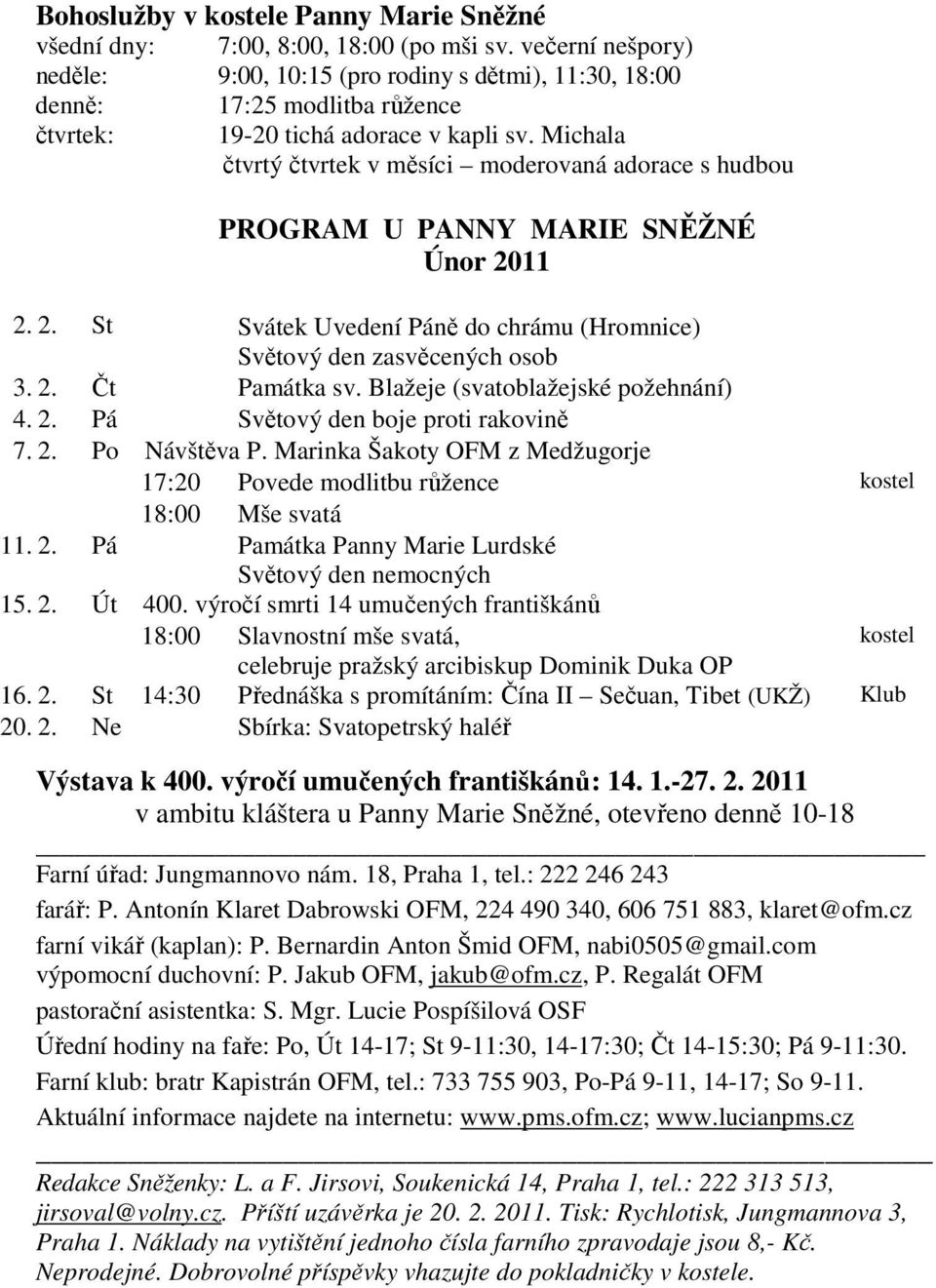 Michala čtvrtý čtvrtek v měsíci moderovaná adorace s hudbou PROGRAM U PANNY MARIE SNĚŽNÉ Únor 2011 2. 2. St Svátek Uvedení Páně do chrámu (Hromnice) Světový den zasvěcených osob 3. 2. Čt Památka sv.