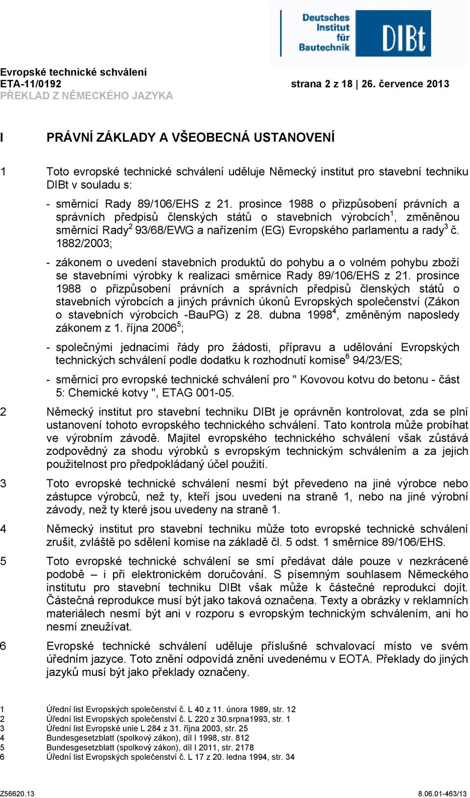 prosince 1988 o přizpůsobení právních a správních předpisů členských států o stavebních výrobcích 1, změněnou směrnicí Rady 2 93/68/EWG a nařízením (EG) Evropského parlamentu a rady 3 č.