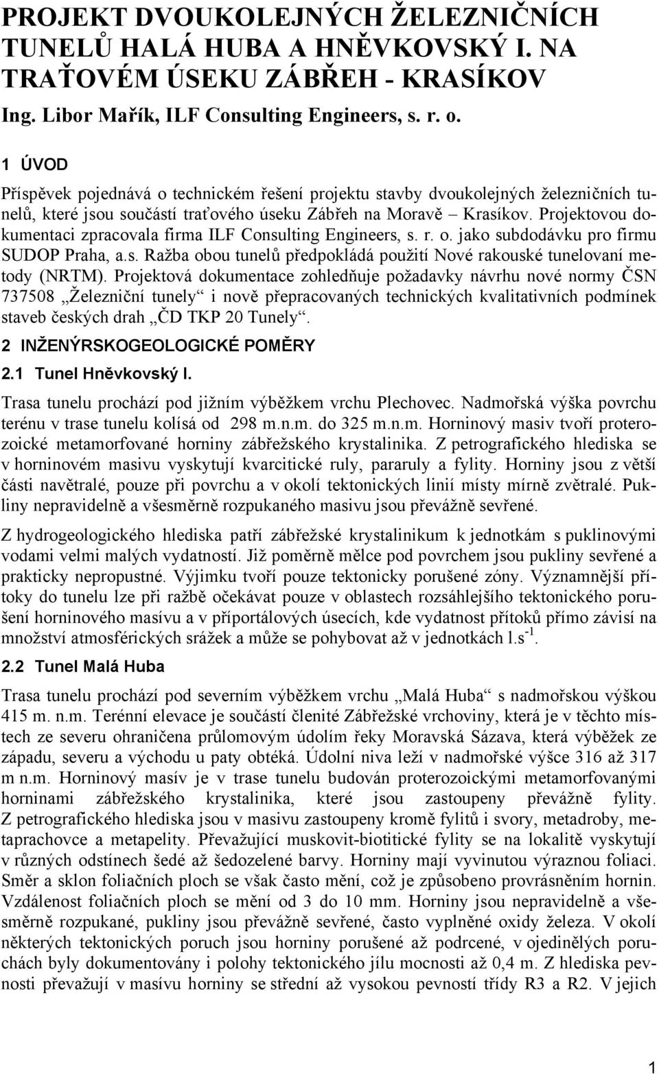 Projektovou dokumentaci zpracovala firma ILF Consulting Engineers, s. r. o. jako subdodávku pro firmu SUDOP Praha, a.s. Ražba obou tunelů předpokládá použití Nové rakouské tunelovaní metody (NRTM).