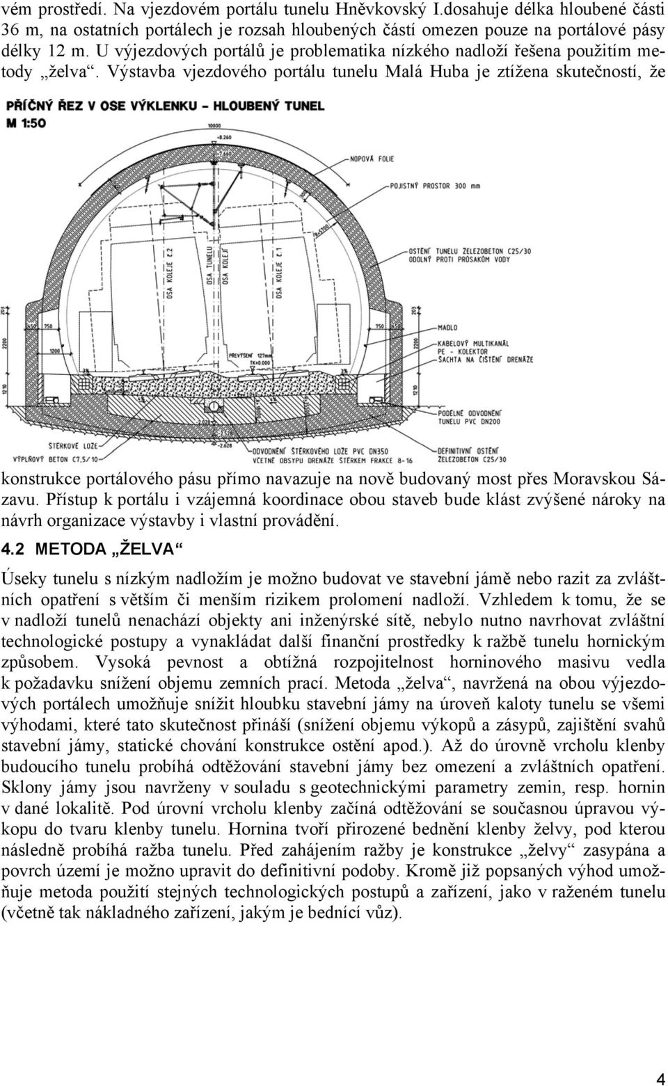 Výstavba vjezdového portálu tunelu Malá Huba je ztížena skutečností, že konstrukce portálového pásu přímo navazuje na nově budovaný most přes Moravskou Sázavu.