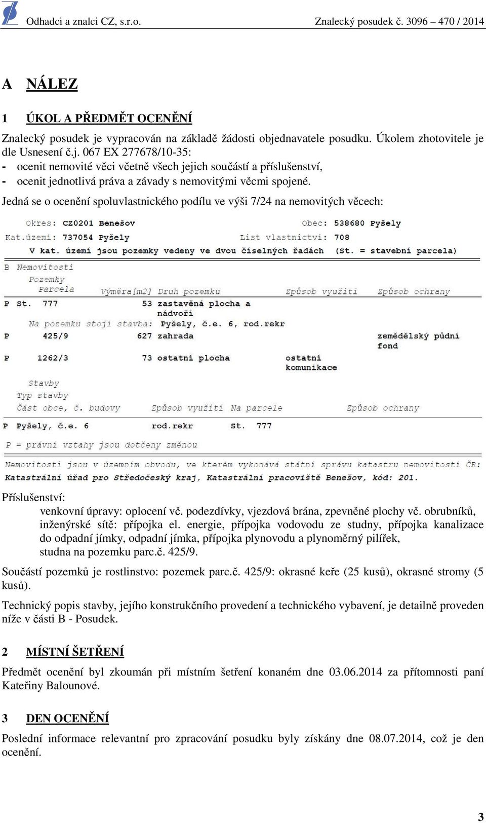 Jedná se o ocenění spoluvlastnického podílu ve výši 7/24 na nemovitých věcech: Příslušenství: venkovní úpravy: oplocení vč. podezdívky, vjezdová brána, zpevněné plochy vč.