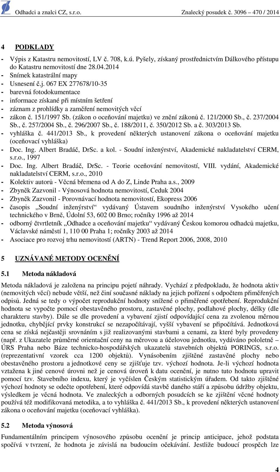 (zákon o oceňování majetku) ve znění zákonů č. 121/2000 Sb., č. 237/2004 Sb., č. 257/2004 Sb., č. 296/2007 Sb., č. 188/2011, č. 350/2012 Sb. a č. 303/2013 Sb. - vyhláška č. 441/2013 Sb.