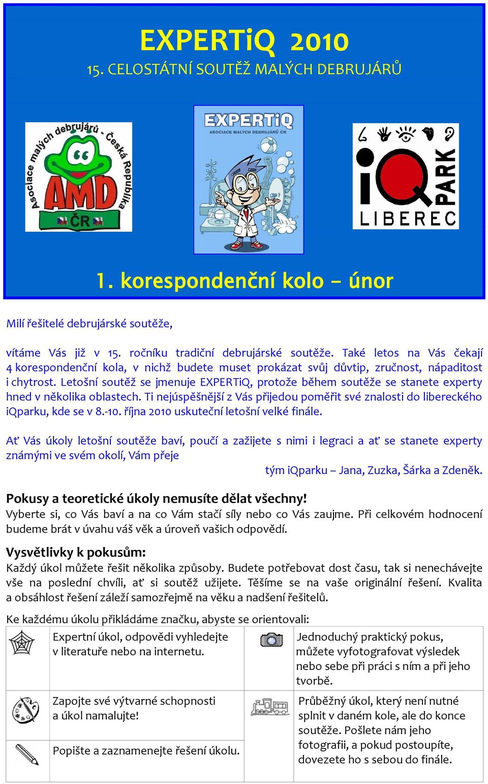 Letošní soutěž se jmenuje EXPERTiQ, protože během soutěže se stanete experty hned v několika oblastech. Ti nejúspěšnější z Vás přijedou poměřit své znalosti do libereckého iqparku, kde se v 8.-10.