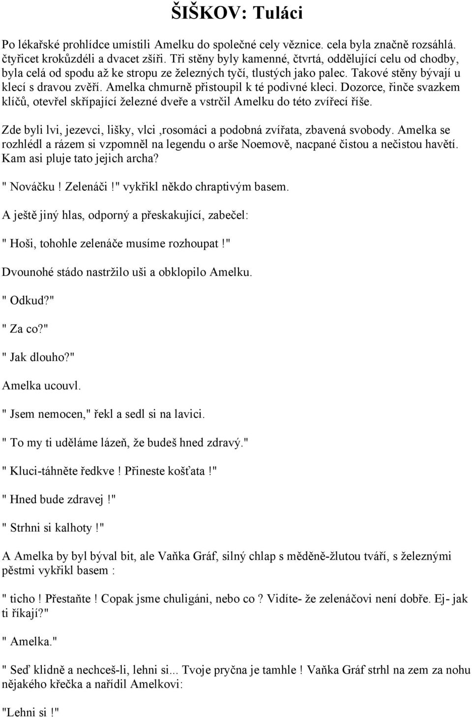 Amelka chmurně přistoupil k té podivné kleci. Dozorce, řinče svazkem klíčů, otevřel skřípající železné dveře a vstrčil Amelku do této zvířecí říše.