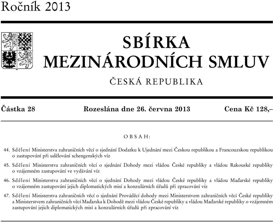 Sdělení Ministerstva zahraničních věcí o sjednání Dohody mezi vládou České republiky a vládou Rakouské republiky o vzájemném zastupování ve vydávání víz 46.