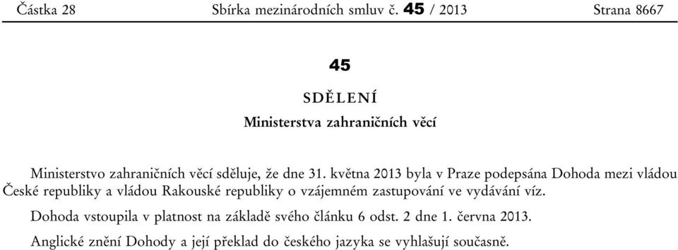 května 2013 byla v Praze podepsána Dohoda mezi vládou České republiky a vládou Rakouské republiky o vzájemném