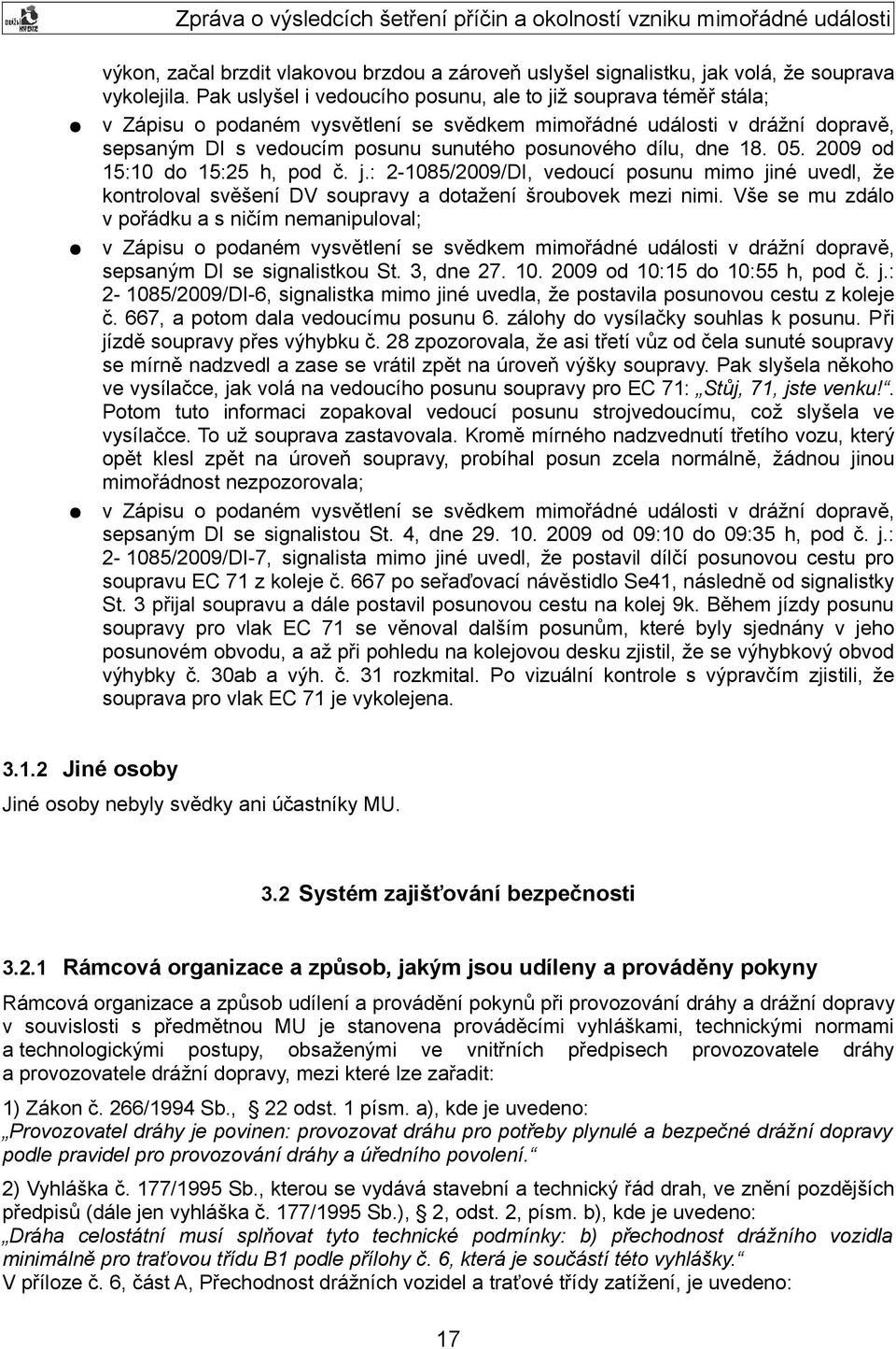 dne 18. 05. 2009 od 15:10 do 15:25 h, pod č. j.: 2-1085/2009/DI, vedoucí posunu mimo jiné uvedl, že kontroloval svěšení DV soupravy a dotažení šroubovek mezi nimi.