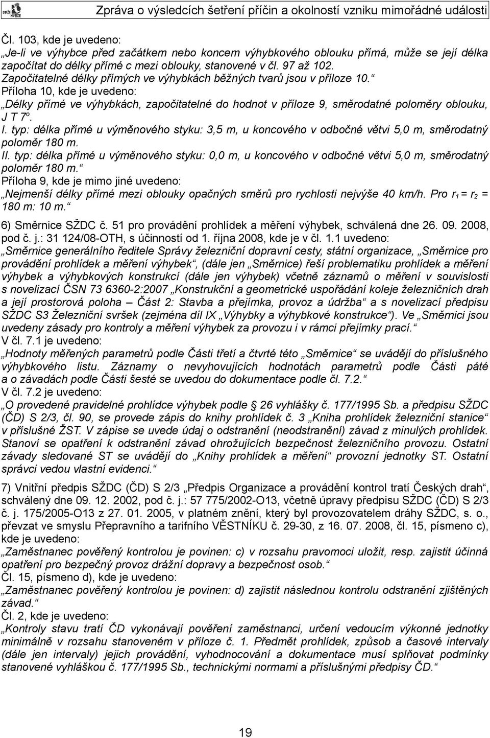 Příloha 10, kde je uvedeno: Délky přímé ve výhybkách, započitatelné do hodnot v příloze 9, směrodatné poloměry oblouku, J T 7 o. I.