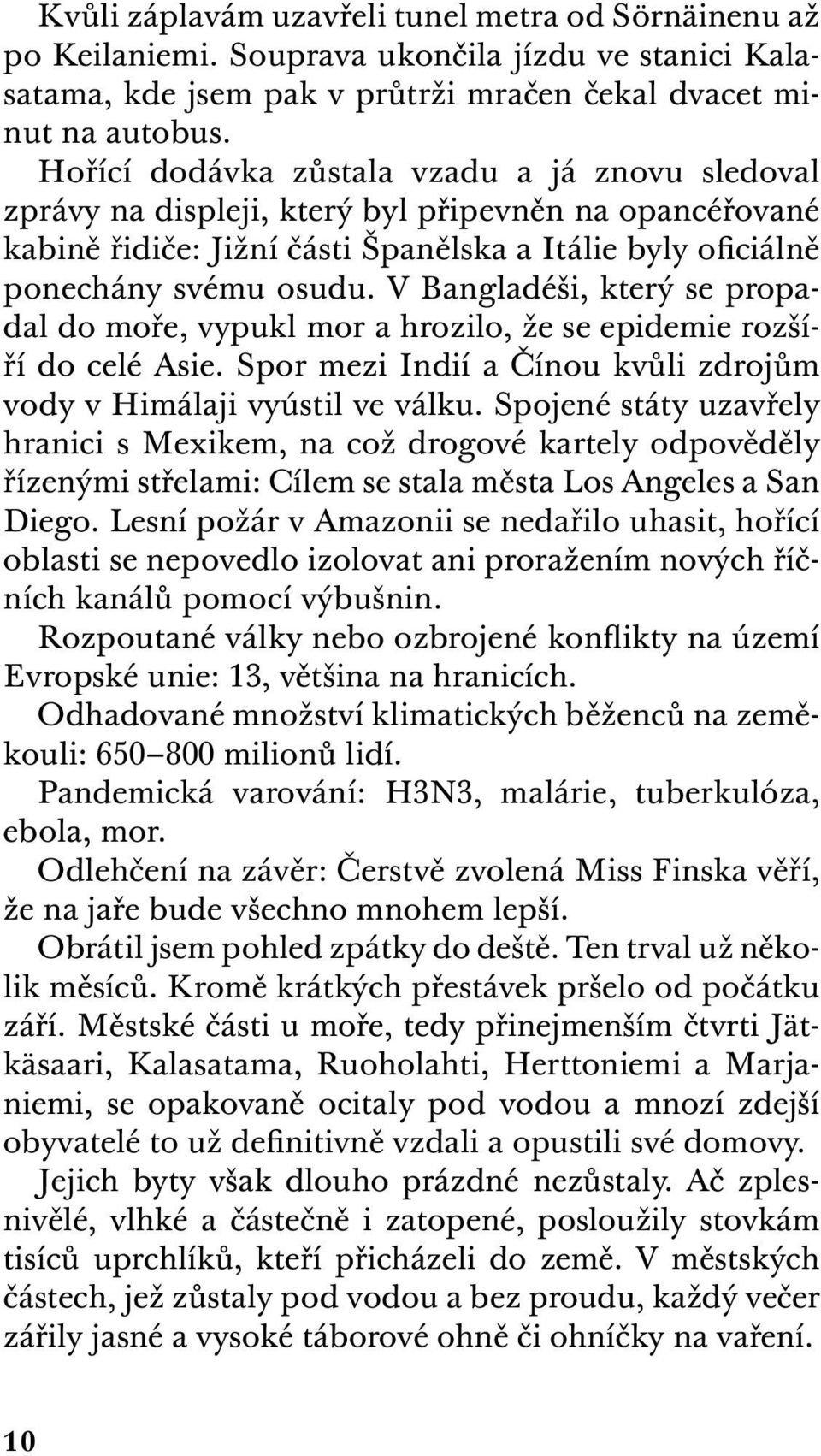 V Bangladéši, který se propadal do moře, vypukl mor a hrozilo, že se epidemie rozšíří do celé Asie. Spor mezi Indií a Čínou kvůli zdrojům vody v Himálaji vyústil ve válku.