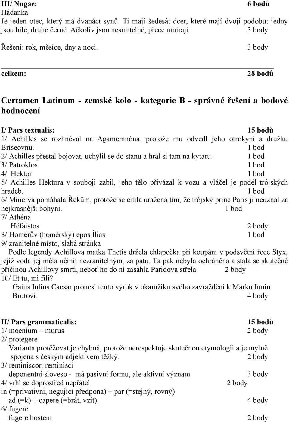 celkem: 28 bodů Certamen Latinum - zemské kolo - kategorie B - správné řešení a bodové hodnocení I/ Pars textualis: 15 bodů 1/ Achilles se rozhněval na Agamemnóna, protože mu odvedl jeho otrokyni a