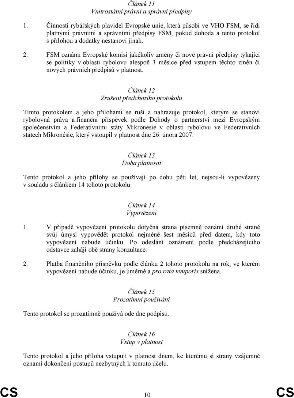 FSM oznámí Evropské komisi jakékoliv změny či nové právní předpisy týkající se politiky v oblasti rybolovu alespoň 3 měsíce před vstupem těchto změn či nových právních předpisů v platnost.