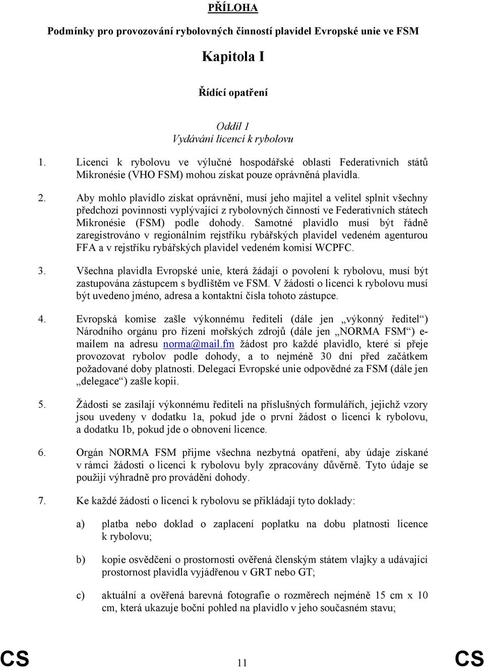 Aby mohlo plavidlo získat oprávnění, musí jeho majitel a velitel splnit všechny předchozí povinnosti vyplývající z rybolovných činností ve Federativních státech Mikronésie (FSM) podle dohody.