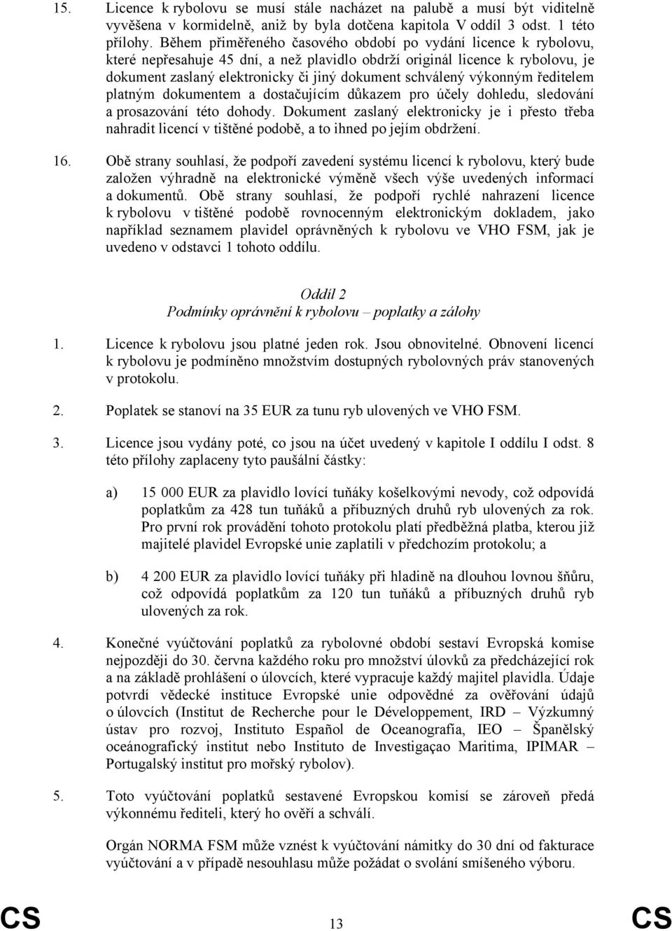 schválený výkonným ředitelem platným dokumentem a dostačujícím důkazem pro účely dohledu, sledování a prosazování této dohody.