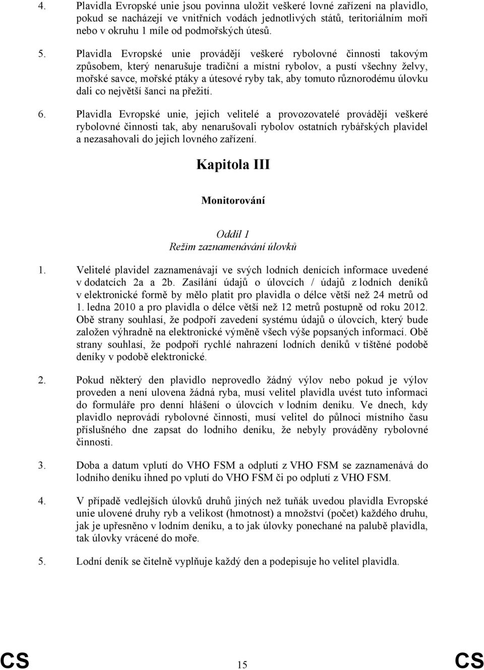Plavidla Evropské unie provádějí veškeré rybolovné činnosti takovým způsobem, který nenarušuje tradiční a místní rybolov, a pustí všechny želvy, mořské savce, mořské ptáky a útesové ryby tak, aby