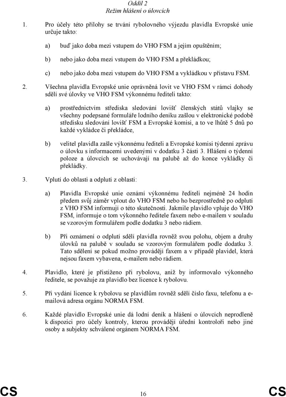 překládkou; c) nebo jako doba mezi vstupem do VHO FSM a vykládkou v přístavu FSM. 2.