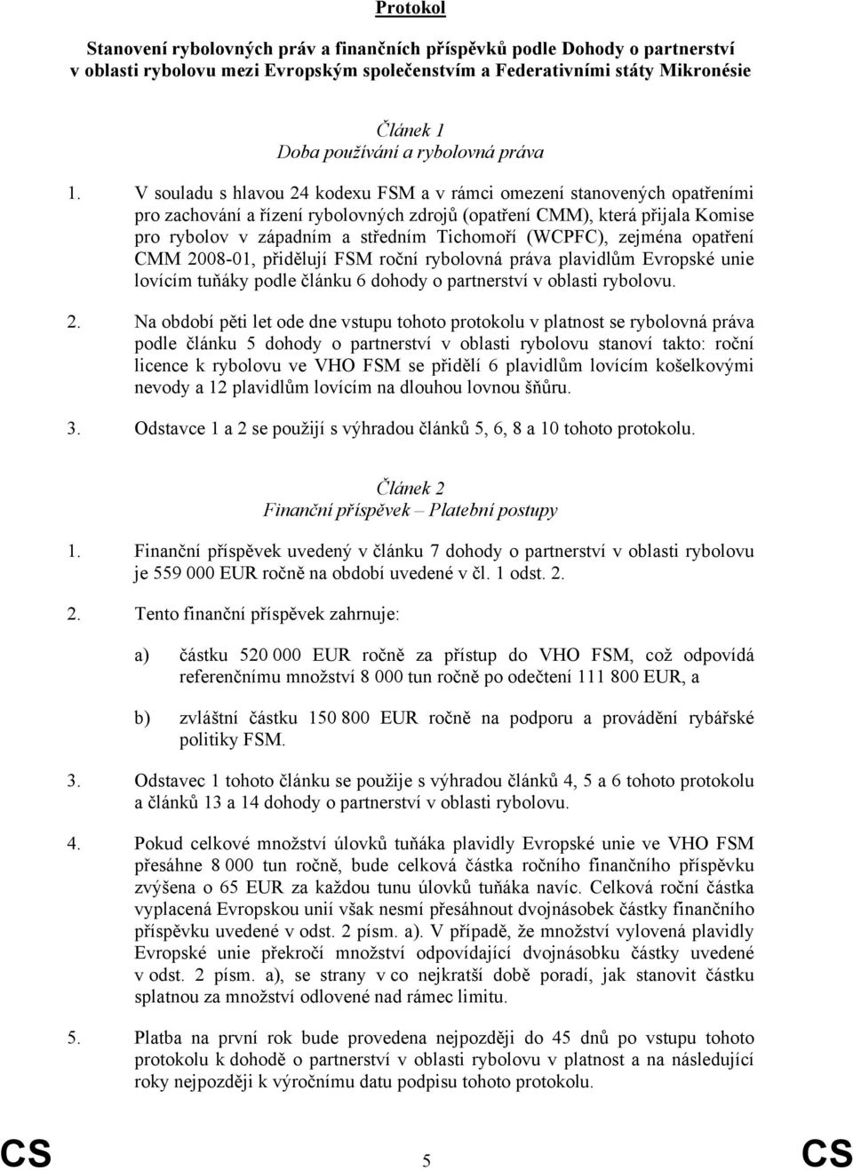 V souladu s hlavou 24 kodexu FSM a v rámci omezení stanovených opatřeními pro zachování a řízení rybolovných zdrojů (opatření CMM), která přijala Komise pro rybolov v západním a středním Tichomoří