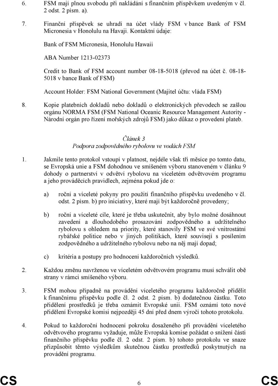 08-18- 5018 v bance Bank of FSM) Account Holder: FSM National Government (Majitel účtu: vláda FSM) 8.