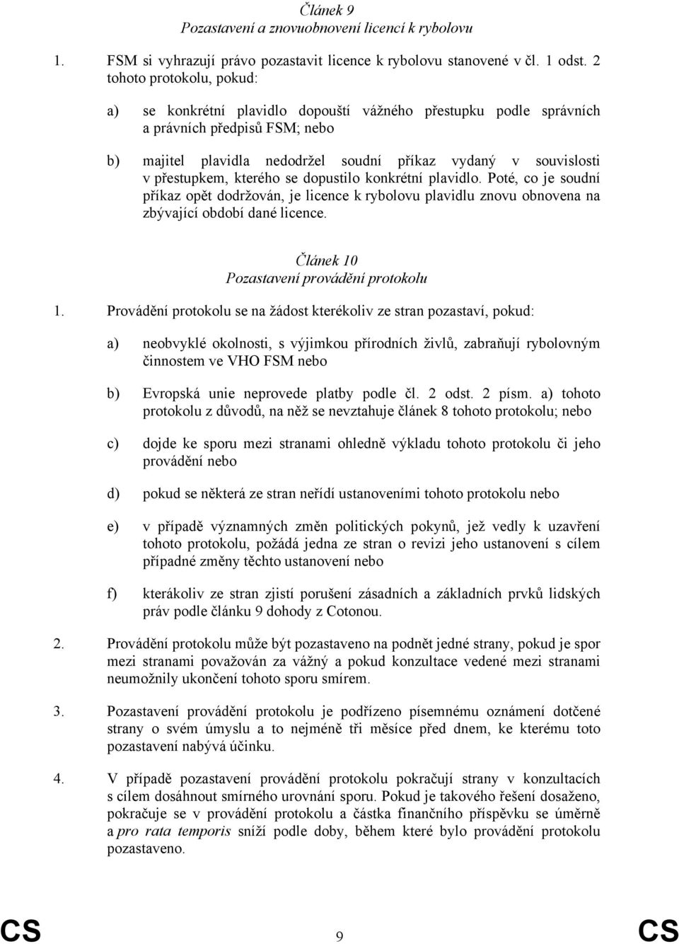 přestupkem, kterého se dopustilo konkrétní plavidlo. Poté, co je soudní příkaz opět dodržován, je licence k rybolovu plavidlu znovu obnovena na zbývající období dané licence.