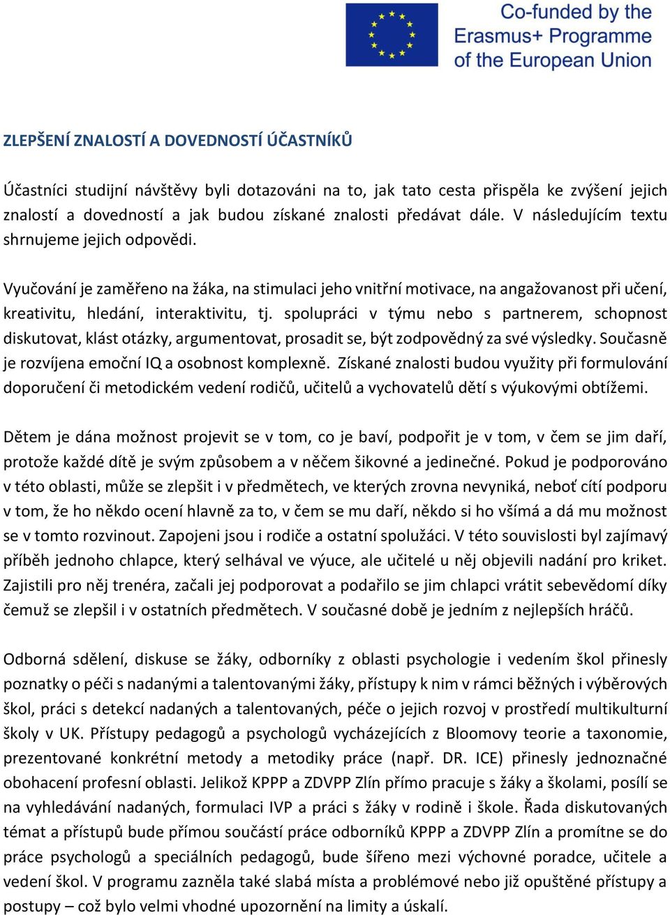 spolupráci v týmu nebo s partnerem, schopnost diskutovat, klást otázky, argumentovat, prosadit se, být zodpovědný za své výsledky. Současně je rozvíjena emoční IQ a osobnost komplexně.