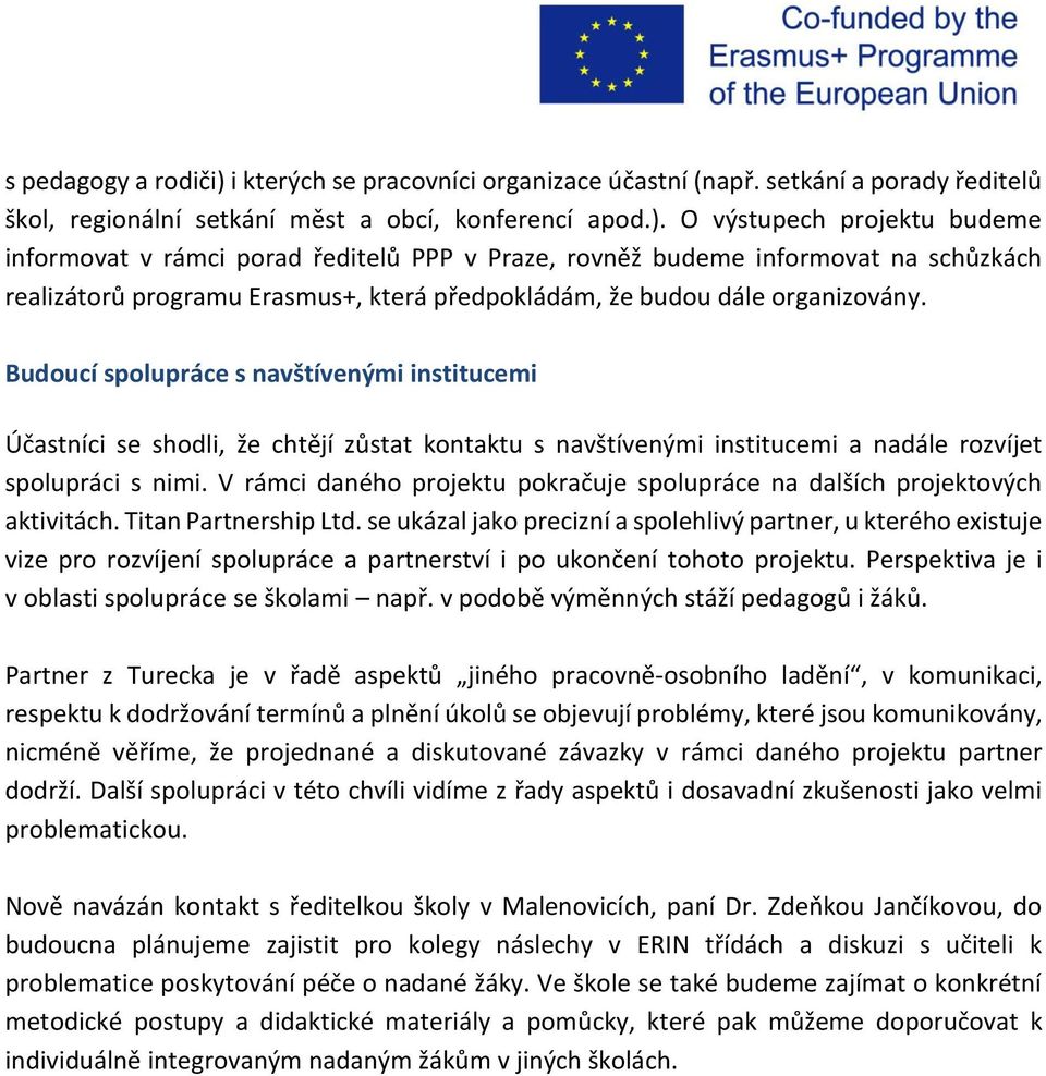 O výstupech projektu budeme informovat v rámci porad ředitelů PPP v Praze, rovněž budeme informovat na schůzkách realizátorů programu Erasmus+, která předpokládám, že budou dále organizovány.