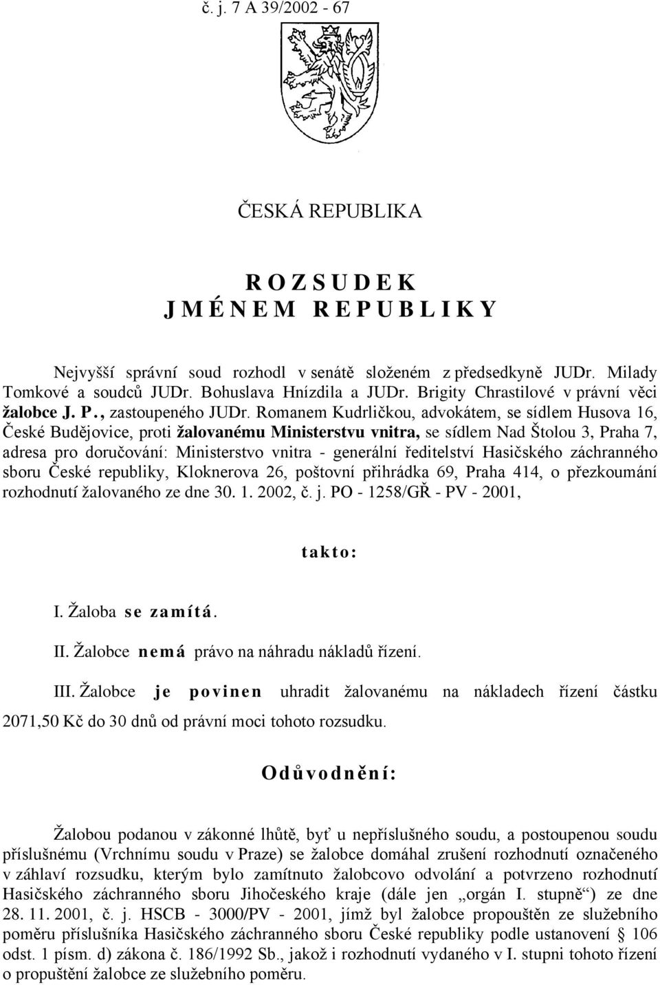 Romanem Kudrličkou, advokátem, se sídlem Husova 16, České Budějovice, proti žalovanému Ministerstvu vnitra, se sídlem Nad Štolou 3, Praha 7, adresa pro doručování: Ministerstvo vnitra - generální