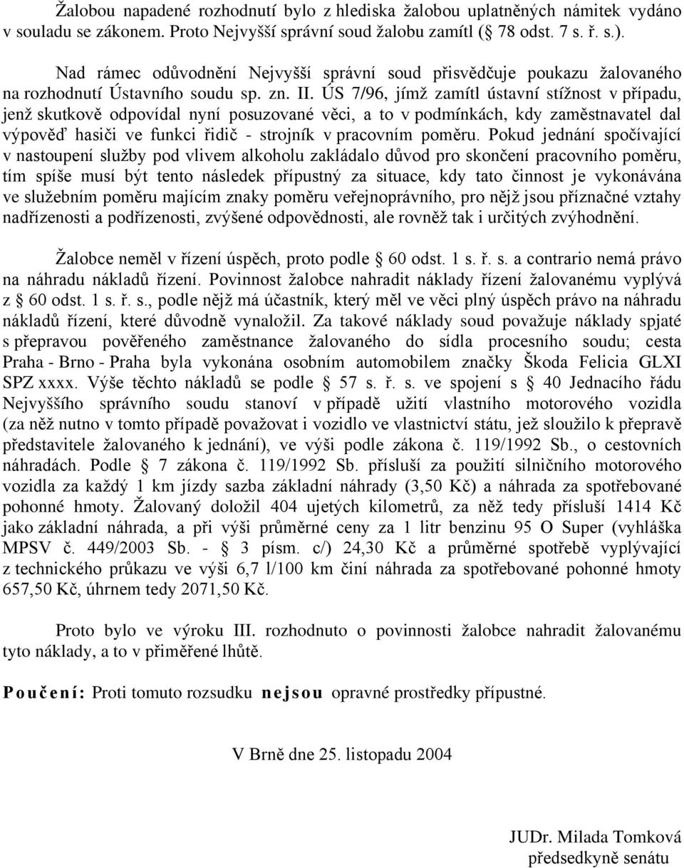 ÚS 7/96, jímž zamítl ústavní stížnost v případu, jenž skutkově odpovídal nyní posuzované věci, a to v podmínkách, kdy zaměstnavatel dal výpověď hasiči ve funkci řidič - strojník v pracovním poměru.