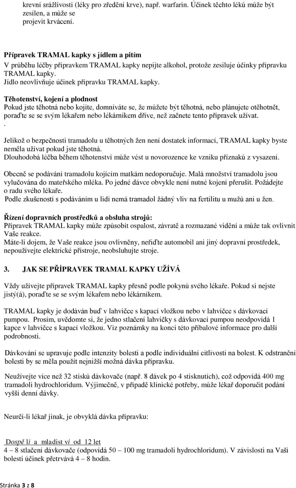 Těhotenství, kojení a plodnost Pokud jste těhotná nebo kojíte, domníváte se, že můžete být těhotná, nebo plánujete otěhotnět, poraďte se se svým lékařem nebo lékárníkem dříve, než začnete tento