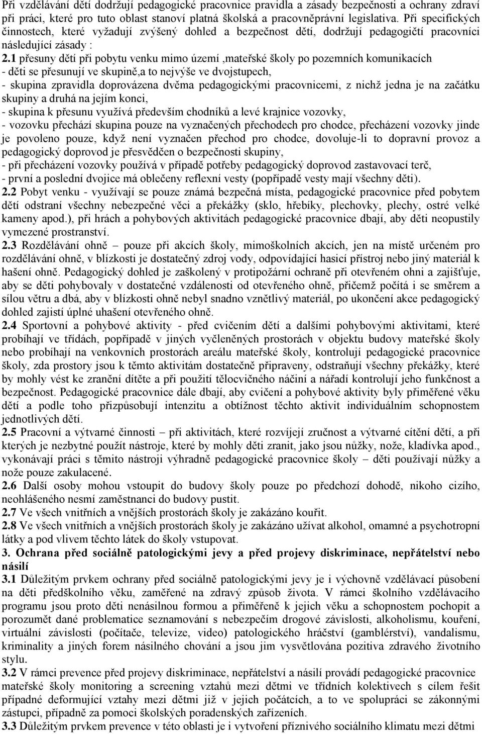 1 přesuny dětí při pobytu venku mimo území,mateřské školy po pozemních komunikacích - děti se přesunují ve skupině,a to nejvýše ve dvojstupech, - skupina zpravidla doprovázena dvěma pedagogickými