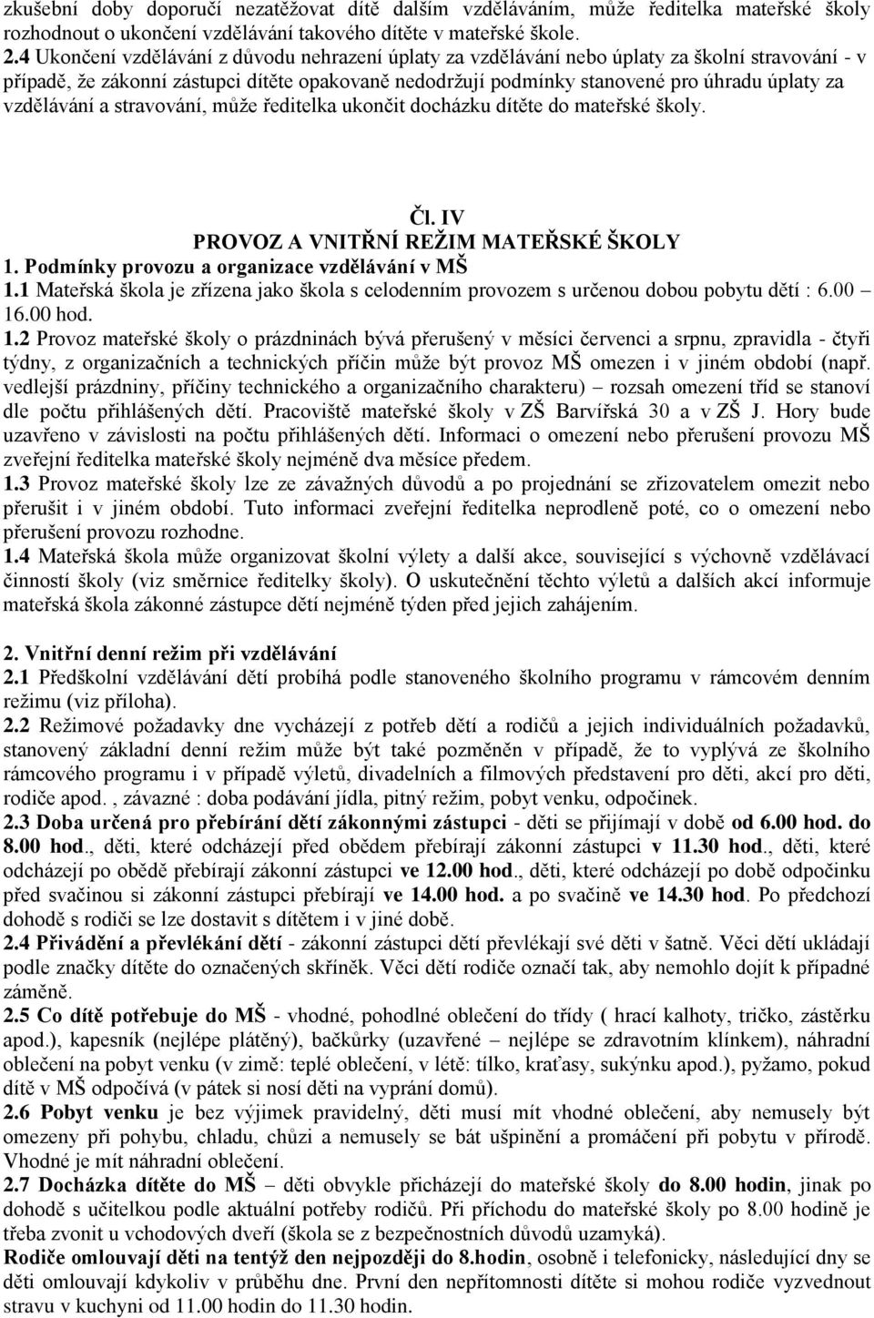 vzdělávání a stravování, může ředitelka ukončit docházku dítěte do mateřské školy. Čl. IV PROVOZ A VNITŘNÍ REŽIM MATEŘSKÉ ŠKOLY 1. Podmínky provozu a organizace vzdělávání v MŠ 1.