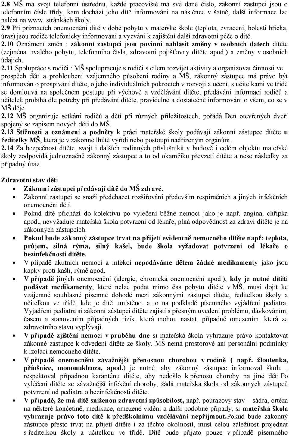 9 Při příznacích onemocnění dítě v době pobytu v mateřské škole (teplota, zvracení, bolesti břicha, úraz) jsou rodiče telefonicky informováni a vyzváni k zajištění další zdravotní péče o dítě. 2.