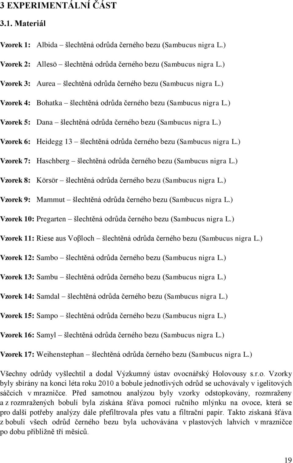 ) Vzorek 6: Heidegg 13 šlechtěná odrůd černého ezu (Smucus nigr L.) Vzorek 7: Hscherg šlechtěná odrůd černého ezu (Smucus nigr L.) Vzorek 8: Körsör šlechtěná odrůd černého ezu (Smucus nigr L.