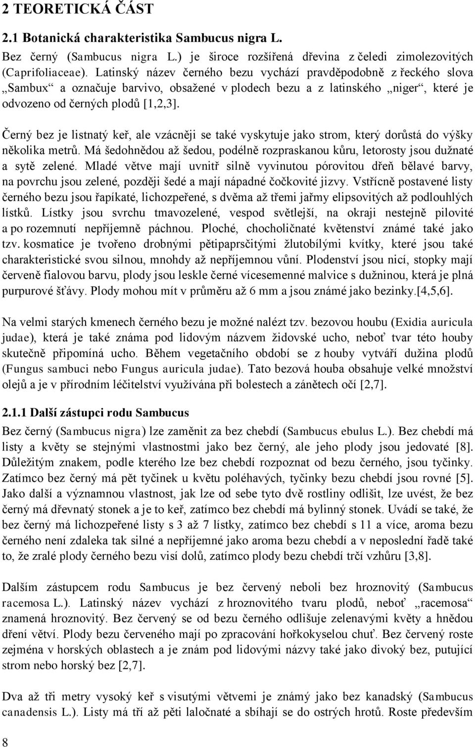 Černý ez je listntý keř, le vzácněji se tké vyskytuje jko strom, který dorůstá do výšky několik metrů. Má šedohnědou ţ šedou, podélně rozprsknou kůru, letorosty jsou duţnté sytě zelené.